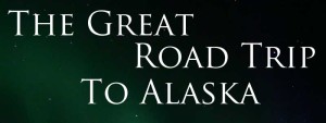 The Great Road Trip To Alaska